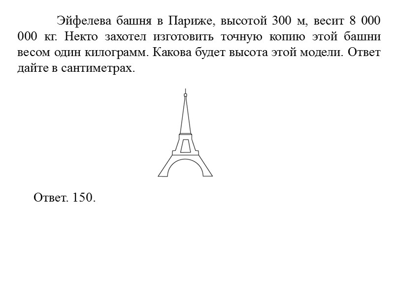 Эйфелева башня в Париже, высотой 300 м, весит 8 000 000 кг. Некто захотел